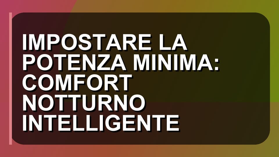 🔥 IMPOSTARE LA POTENZA MINIMA: COMFORT NOTTURNO INTELLIGENTE