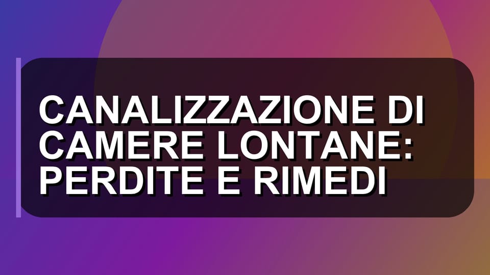 🏠 CANALIZZAZIONE DI CAMERE LONTANE: PERDITE E RIMEDI