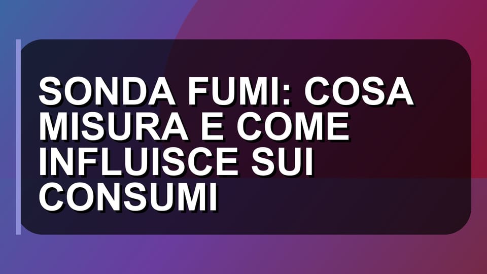 🔥 SONDA FUMI: COSA MISURA E COME INFLUISCE SUI CONSUMI
