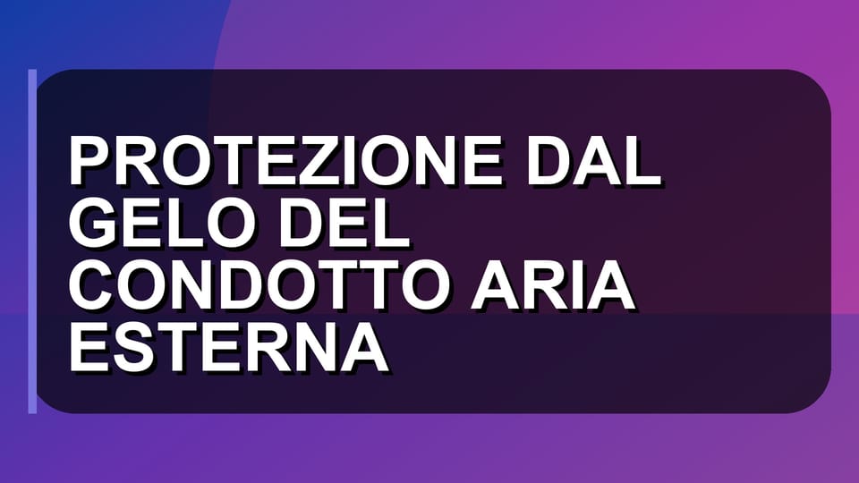 ❄️ PROTEZIONE DAL GELO DEL CONDOTTO ARIA ESTERNA