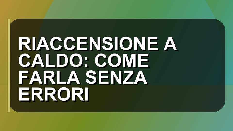 🔥 RIACCENSIONE A CALDO: COME FARLA SENZA ERRORI