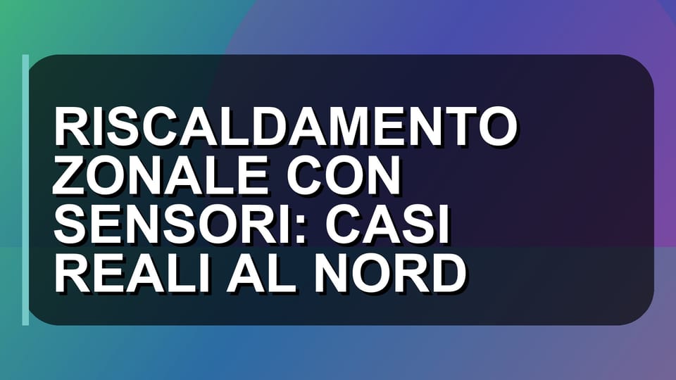 🔥 RISCALDAMENTO ZONALE CON SENSORI: CASI REALI AL NORD