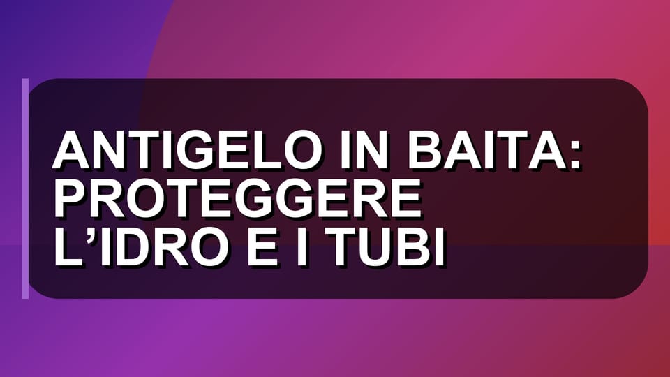 ❄️ ANTIGELO IN BAITA: PROTEGGERE L’IDRO E I TUBI