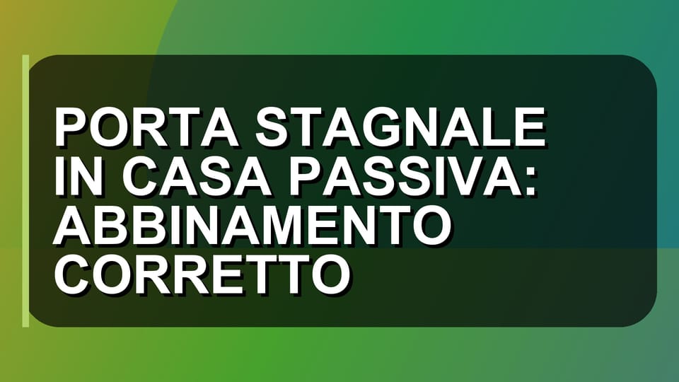 🚪 PORTA STAGNALE IN CASA PASSIVA: ABBINAMENTO CORRETTO
