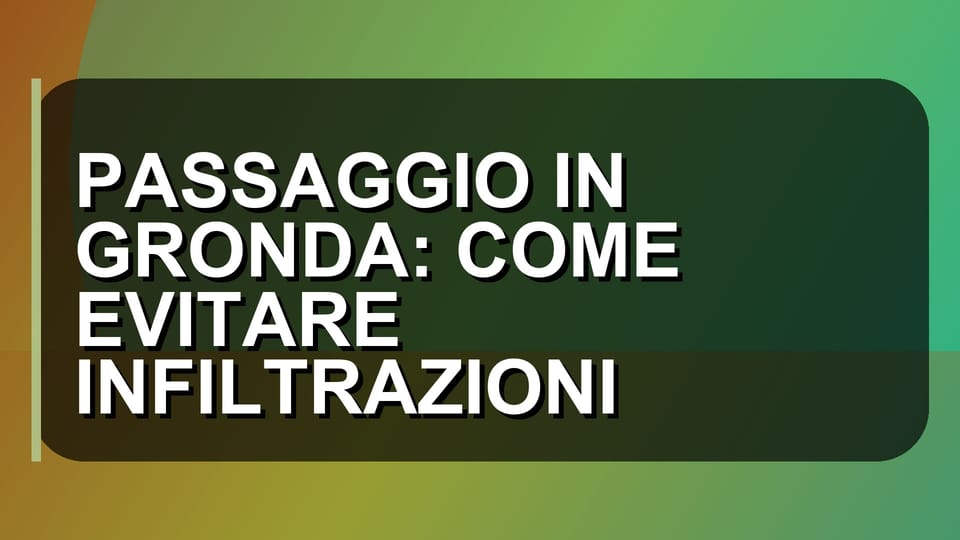 🏠 PASSAGGIO IN GRONDA: COME EVITARE INFILTRAZIONI