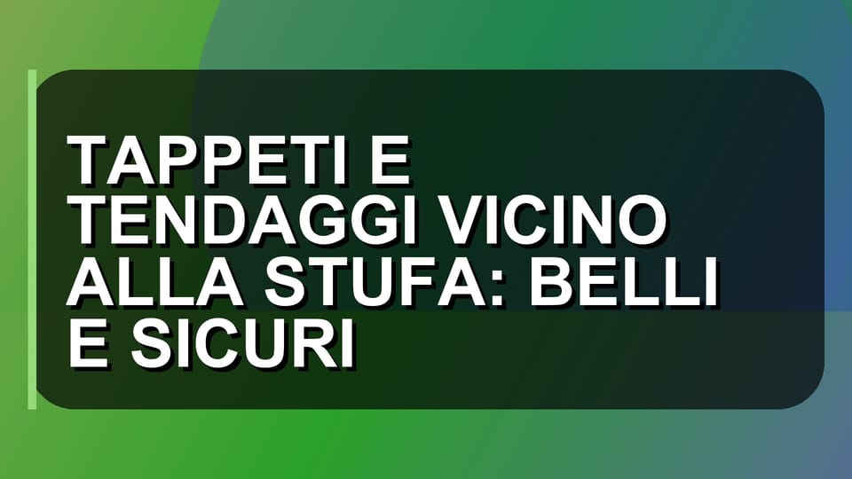 🔥 TAPPETI E TENDAGGI VICINO ALLA STUFA: BELLI E SICURI