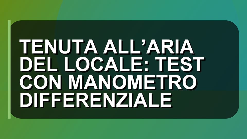 🏠 TENUTA ALL’ARIA DEL LOCALE: TEST CON MANOMETRO DIFFERENZIALE