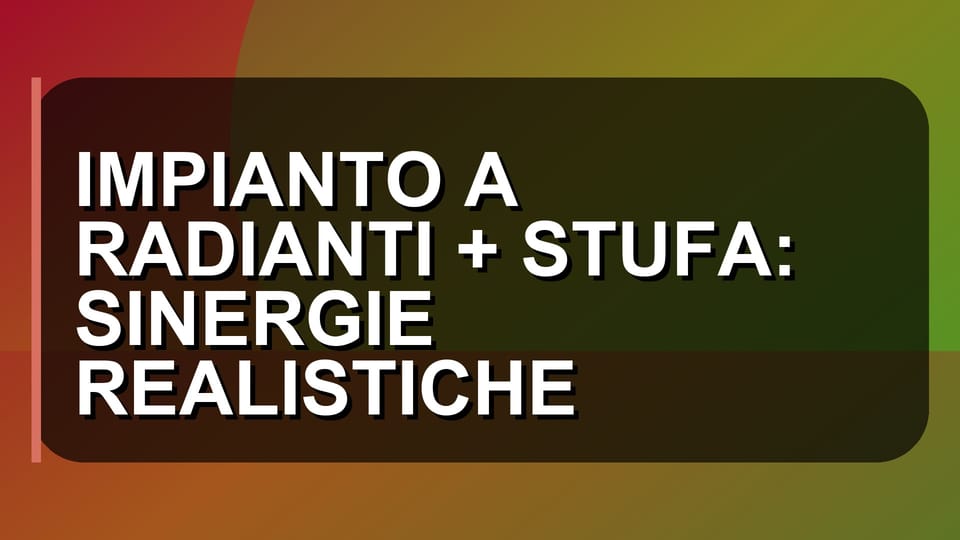 🔥 IMPIANTO A RADIANTI + STUFA: SINERGIE REALISTICHE