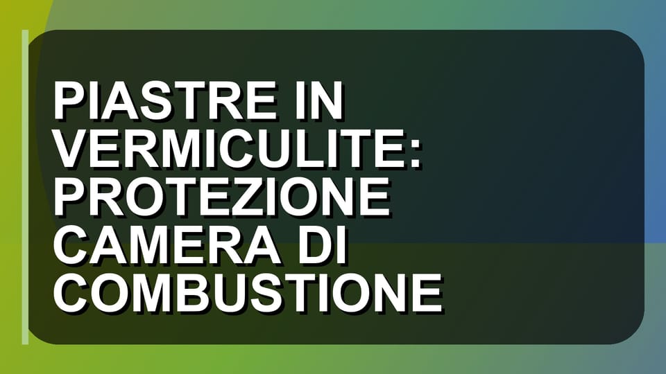 🔥 PIASTRE IN VERMICULITE: PROTEZIONE CAMERA DI COMBUSTIONE