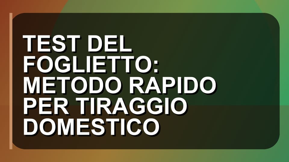 🔥 TEST DEL FOGLIETTO: METODO RAPIDO PER TIRAGGIO DOMESTICO