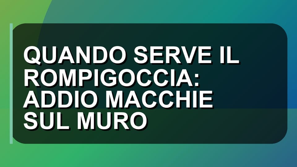 💧 QUANDO SERVE IL ROMPIGOCCIA: ADDIO MACCHIE SUL MURO