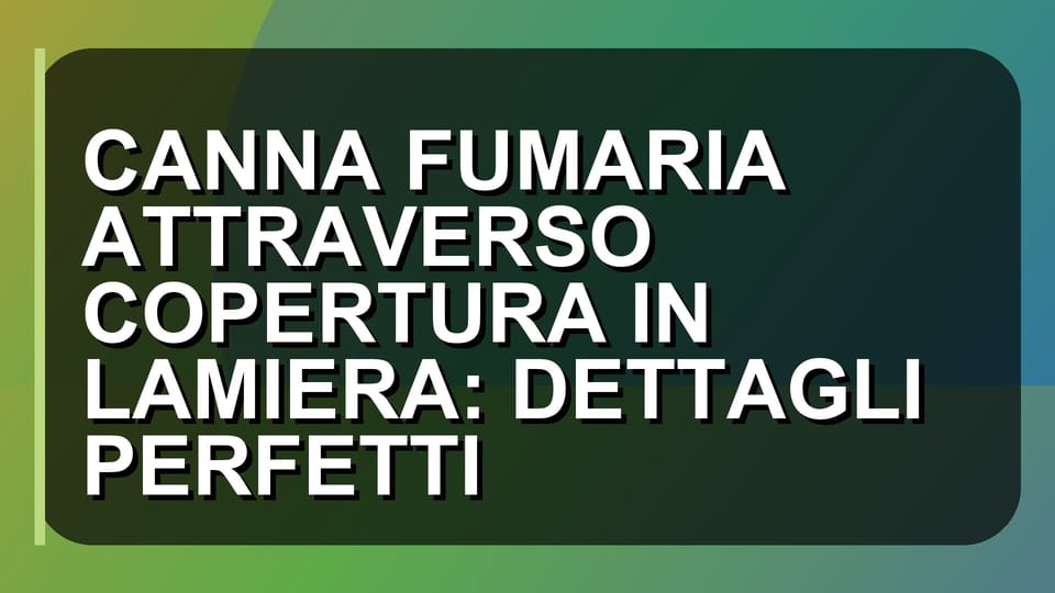 🔥 CANNA FUMARIA ATTRAVERSO COPERTURA IN LAMIERA: DETTAGLI PERFETTI
