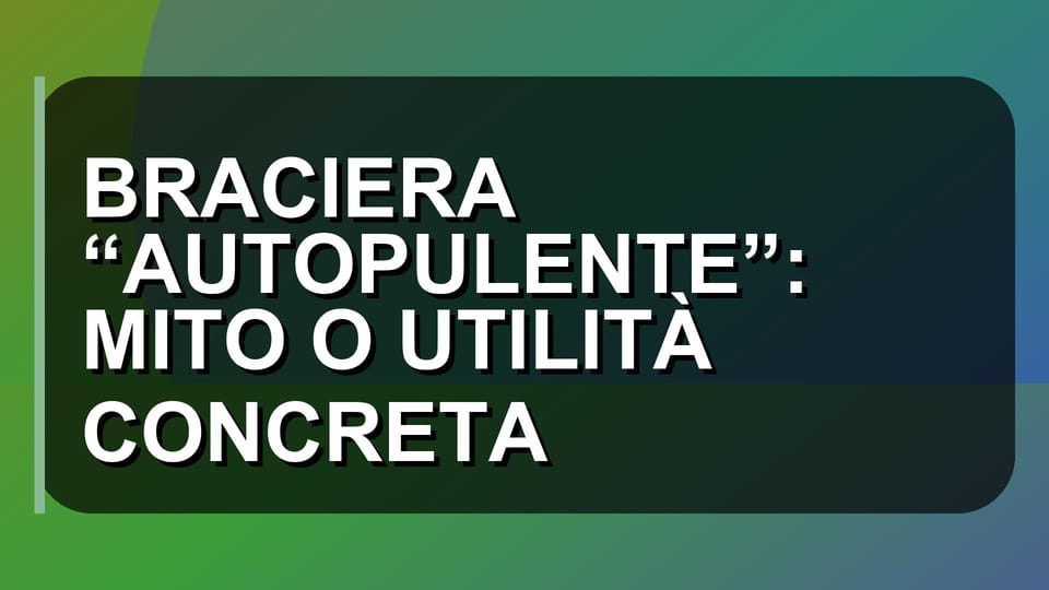 🔥 BRACIERA “AUTOPULENTE”: MITO O UTILITÀ CONCRETA