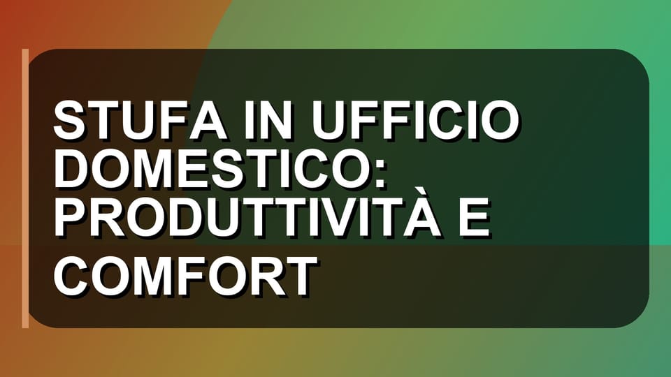 🔥 STUFA IN UFFICIO DOMESTICO: PRODUTTIVITÀ E COMFORT