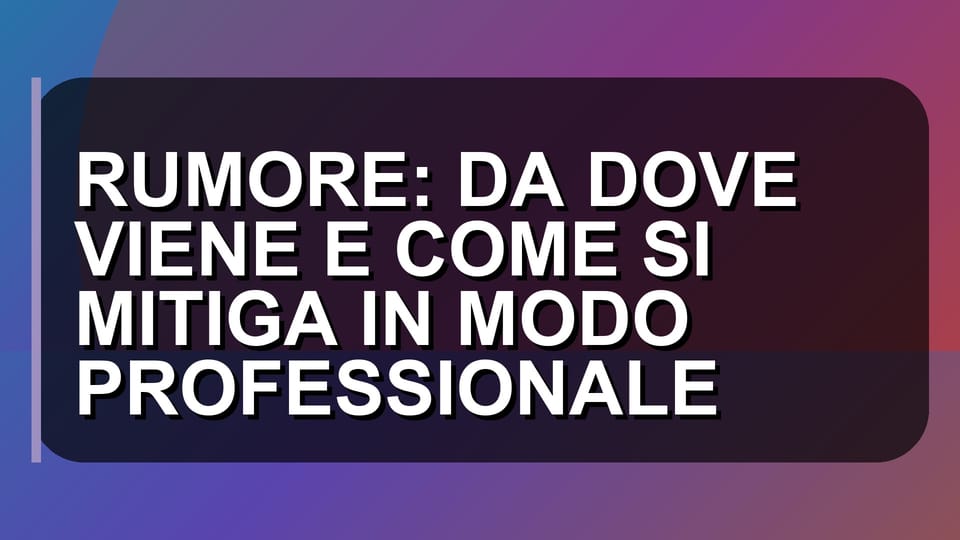 🔇 RUMORE: DA DOVE VIENE E COME SI MITIGA IN MODO PROFESSIONALE