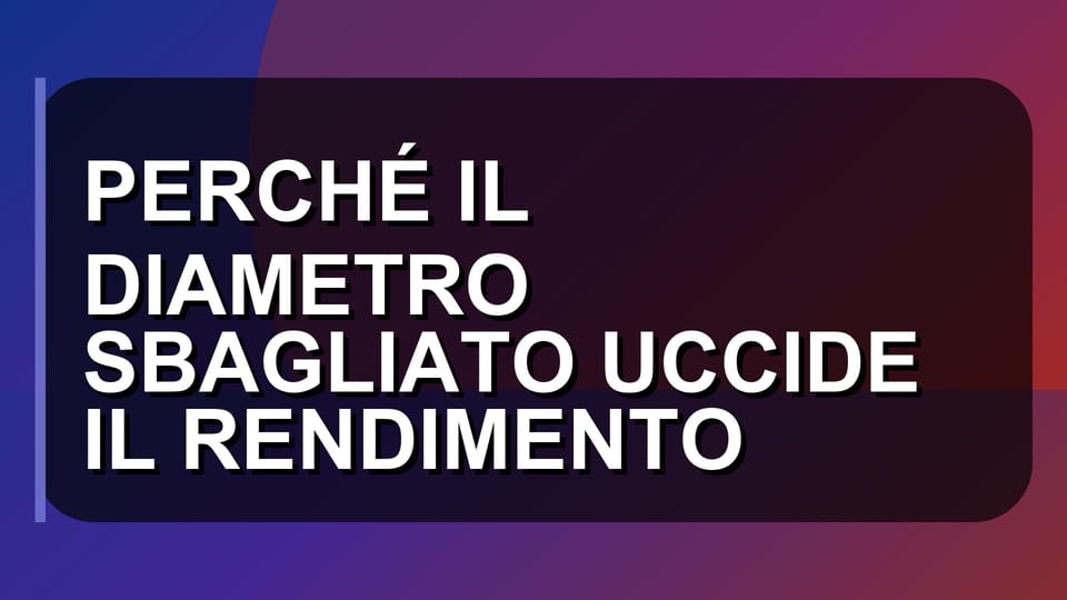 🔥 PERCHÉ IL DIAMETRO SBAGLIATO UCCIDE IL RENDIMENTO