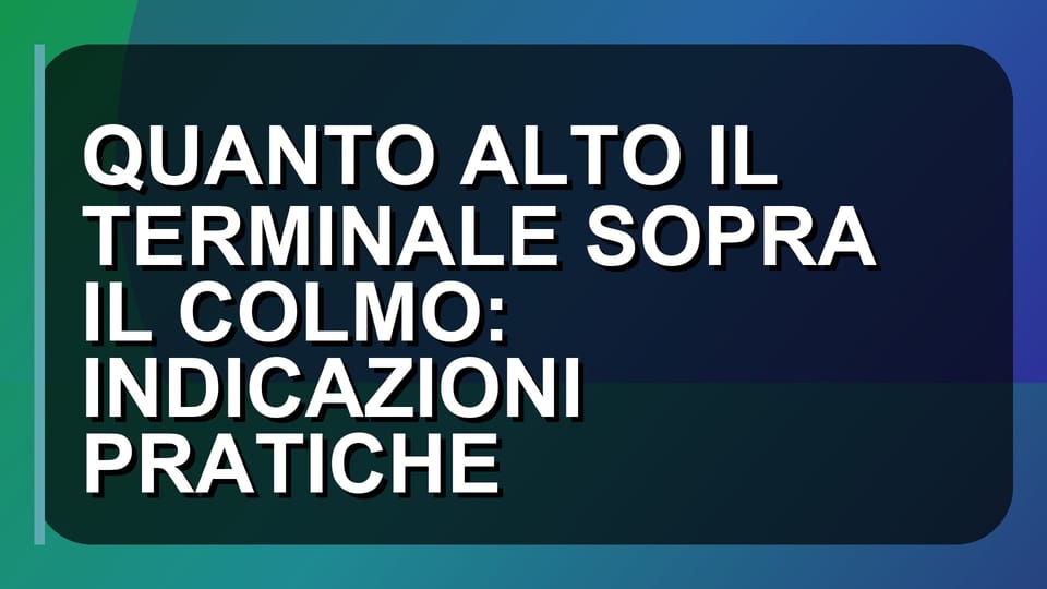 🏠 QUANTO ALTO IL TERMINALE SOPRA IL COLMO: INDICAZIONI PRATICHE