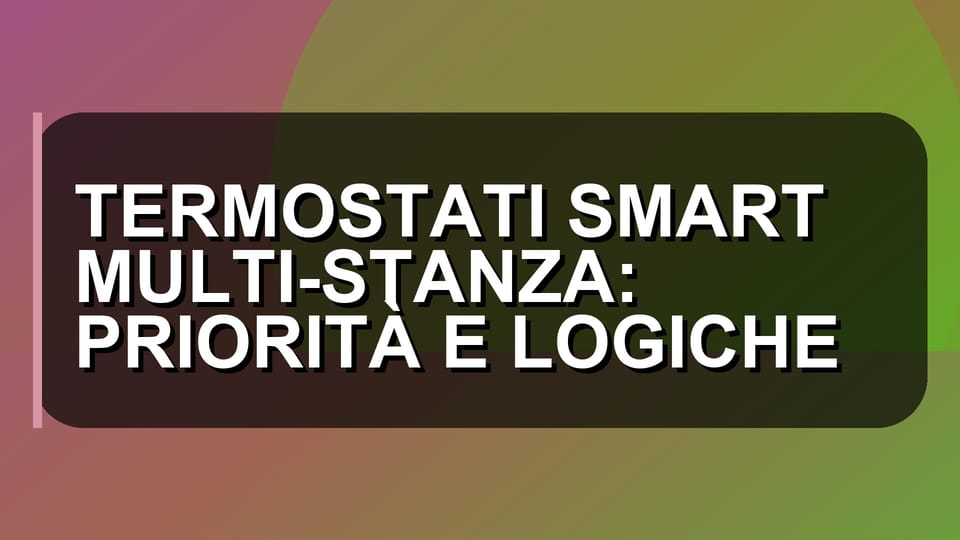 🏠 TERMOSTATI SMART MULTI-STANZA: PRIORITÀ E LOGICHE