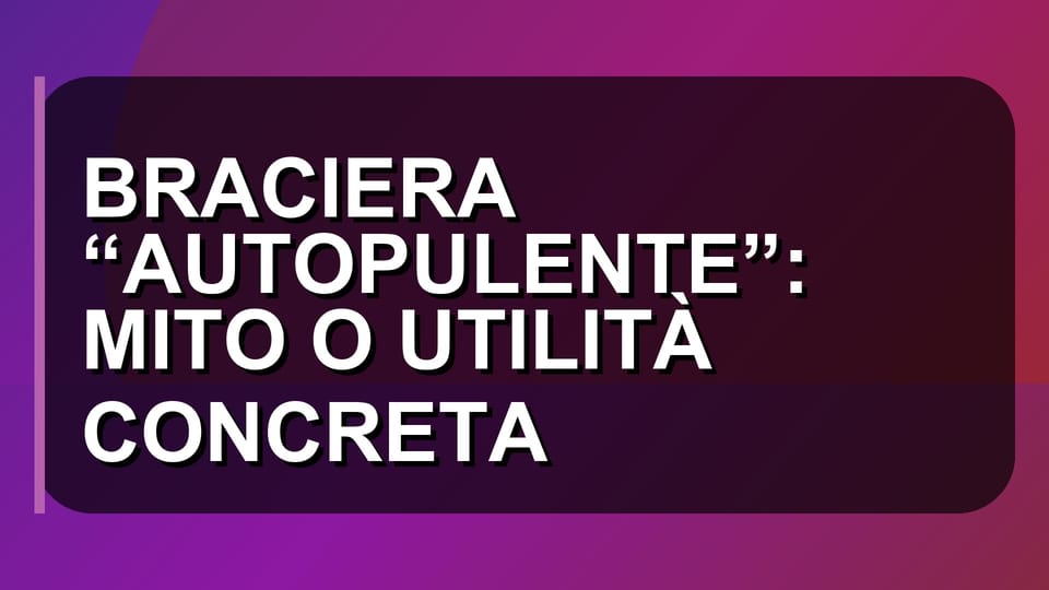 🔥 BRACIERA “AUTOPULENTE”: MITO O UTILITÀ CONCRETA