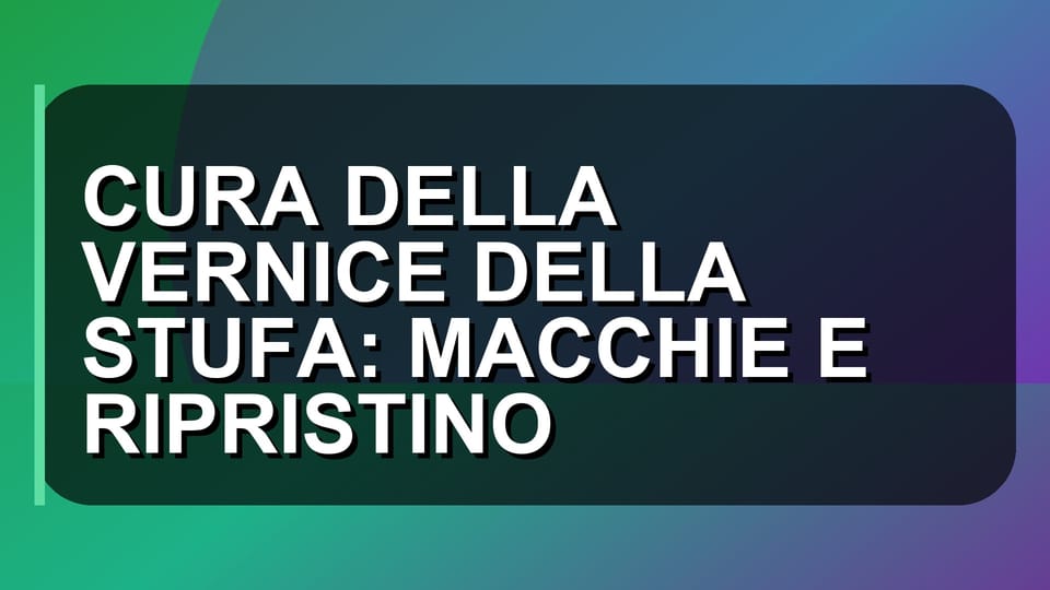 🔥 CURA DELLA VERNICE DELLA STUFA: MACCHIE E RIPRISTINO