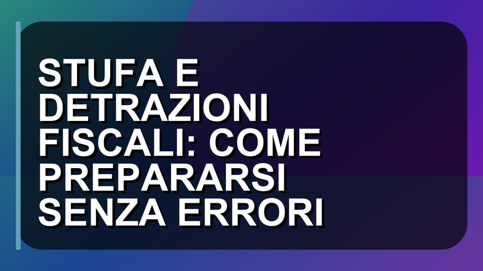 🔥 STUFA E DETRAZIONI FISCALI: COME PREPARARSI SENZA ERRORI