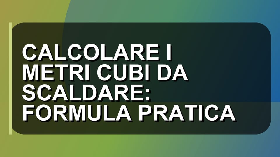 🔥 CALCOLARE I METRI CUBI DA SCALDARE: FORMULA PRATICA