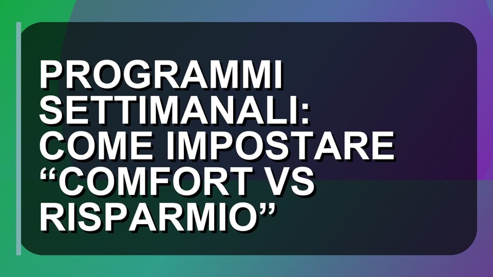 🔥 PROGRAMMI SETTIMANALI: COME IMPOSTARE “COMFORT VS RISPARMIO”