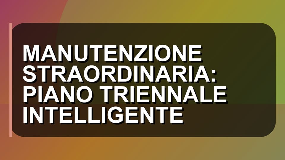 🛠️ MANUTENZIONE STRAORDINARIA: PIANO TRIENNALE INTELLIGENTE