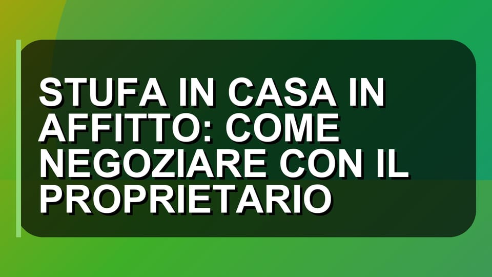 🔥 STUFA IN CASA IN AFFITTO: COME NEGOZIARE CON IL PROPRIETARIO