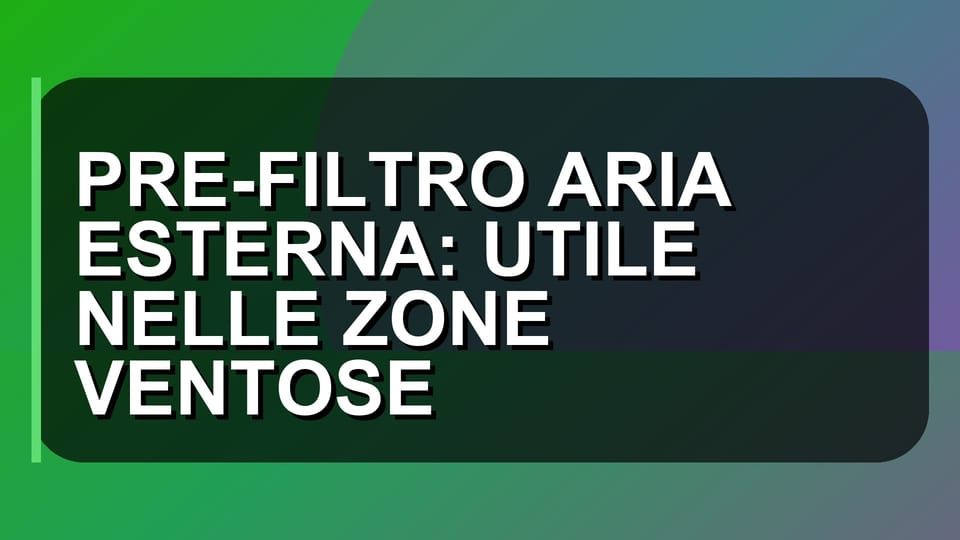 💨 PRE-FILTRO ARIA ESTERNA: UTILE NELLE ZONE VENTOSE