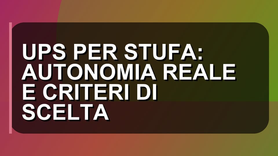 ⚡ UPS PER STUFA: AUTONOMIA REALE E CRITERI DI SCELTA