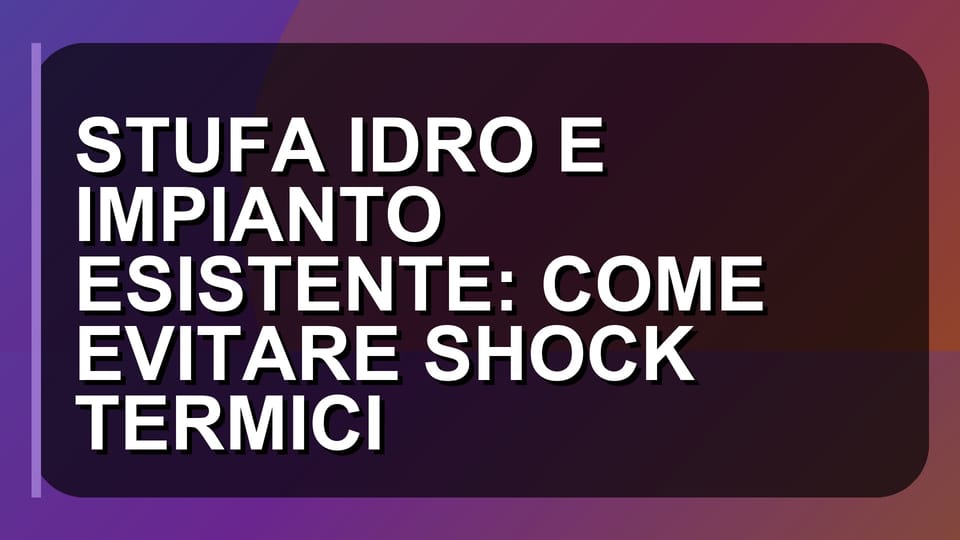 🔥 STUFA IDRO E IMPIANTO ESISTENTE: COME EVITARE SHOCK TERMICI