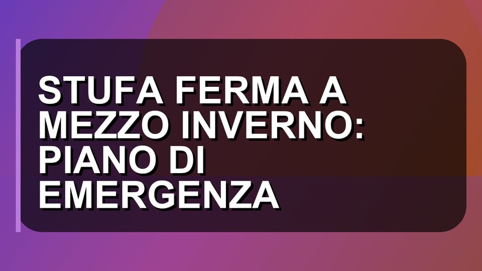 🔥 STUFA FERMA A MEZZO INVERNO: PIANO DI EMERGENZA