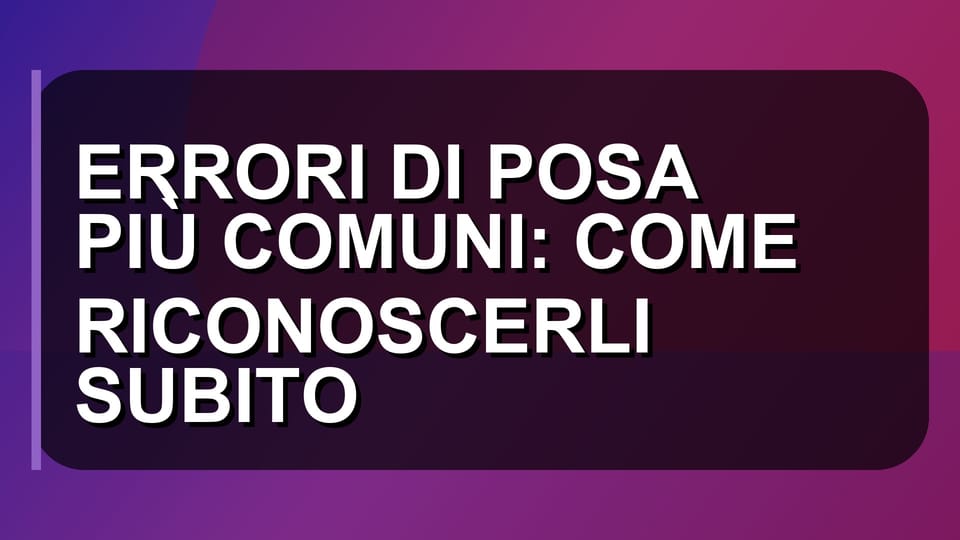 🔥 ERRORI DI POSA PIÙ COMUNI: COME RICONOSCERLI SUBITO