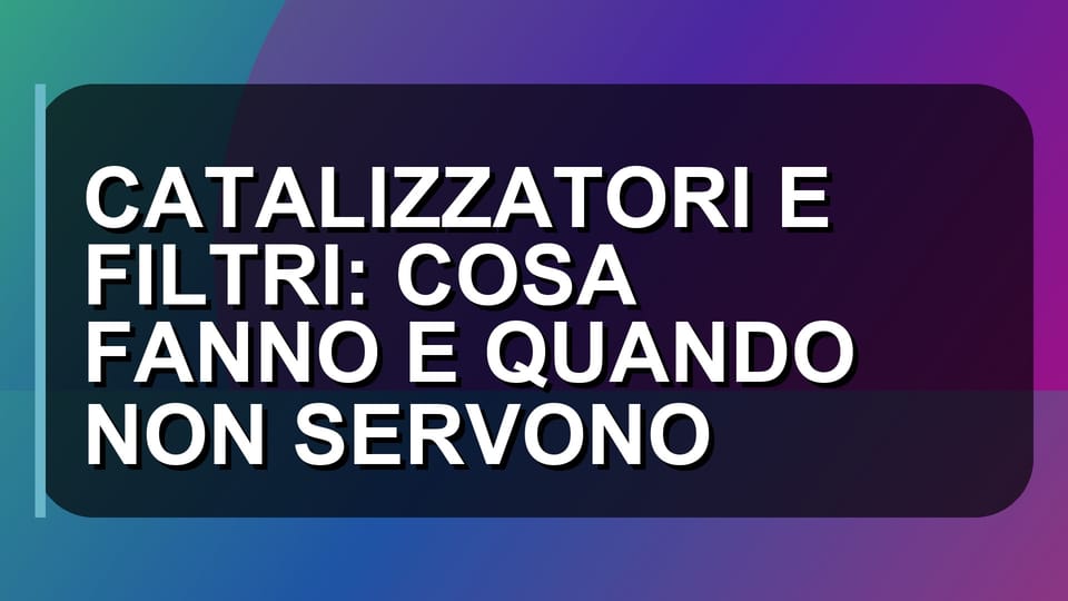 ♻️ CATALIZZATORI E FILTRI: COSA FANNO E QUANDO NON SERVONO