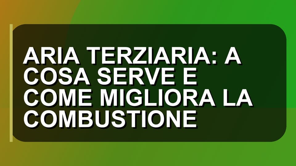 🔥 ARIA TERZIARIA: A COSA SERVE E COME MIGLIORA LA COMBUSTIONE