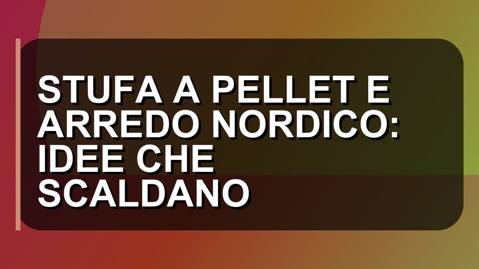 🔥 STUFA A PELLET E ARREDO NORDICO: IDEE CHE SCALDANO