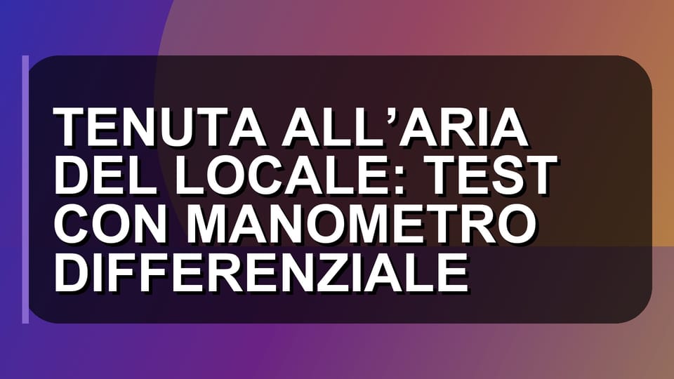 🔍 TENUTA ALL’ARIA DEL LOCALE: TEST CON MANOMETRO DIFFERENZIALE
