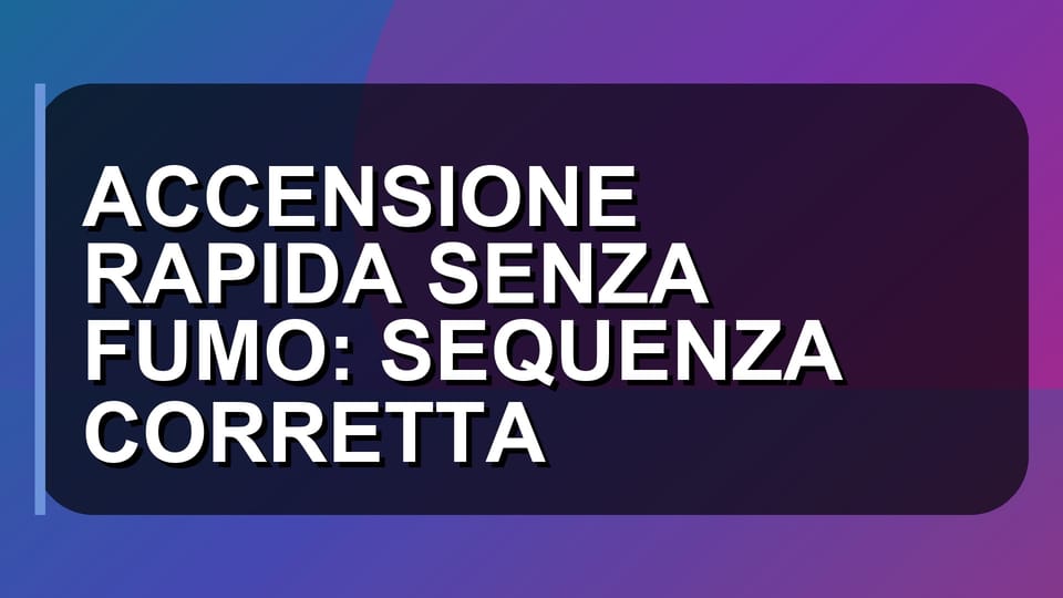 🔥 ACCENSIONE RAPIDA SENZA FUMO: SEQUENZA CORRETTA