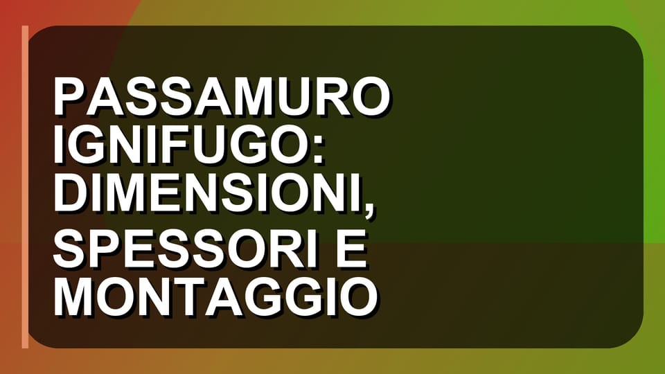 🔥 PASSAMURO IGNIFUGO: DIMENSIONI, SPESSORI E MONTAGGIO
