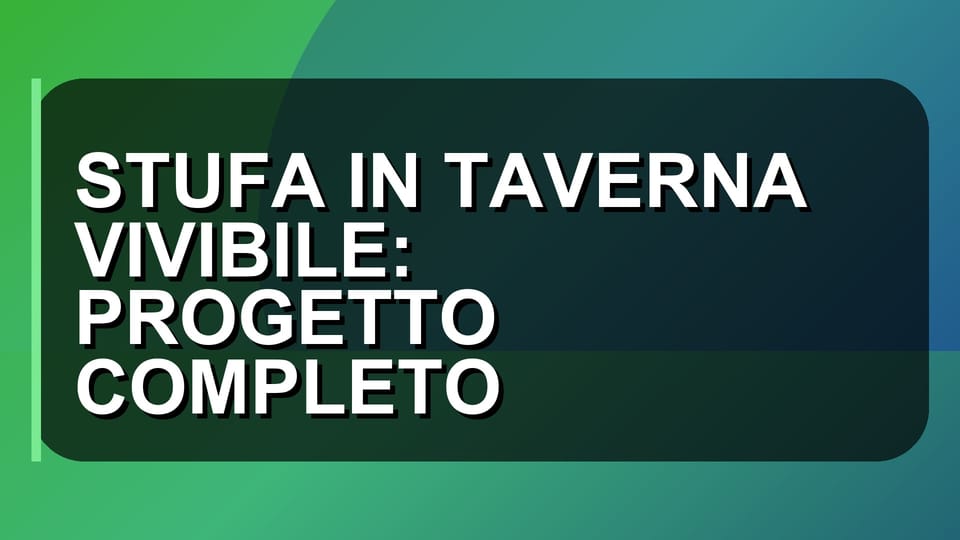 🏠 STUFA IN TAVERNA VIVIBILE: PROGETTO COMPLETO