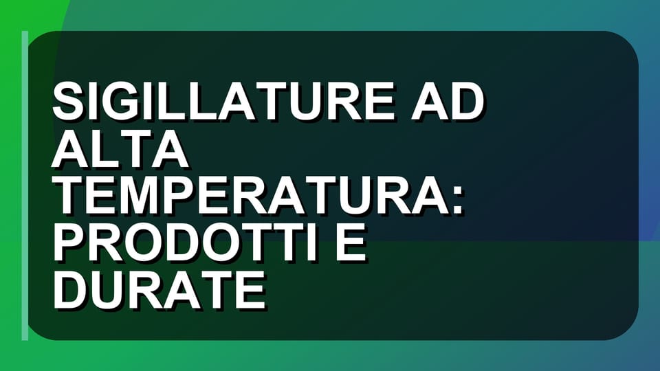 🔥 SIGILLATURE AD ALTA TEMPERATURA: PRODOTTI E DURATE