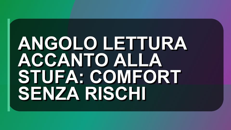 📚 ANGOLO LETTURA ACCANTO ALLA STUFA: COMFORT SENZA RISCHI