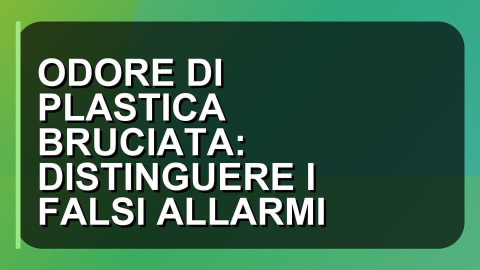 🔥 ODORE DI PLASTICA BRUCIATA: DISTINGUERE I FALSI ALLARMI
