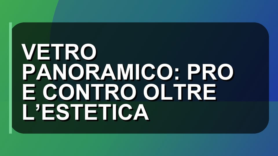 🏠 VETRO PANORAMICO: PRO E CONTRO OLTRE L’ESTETICA