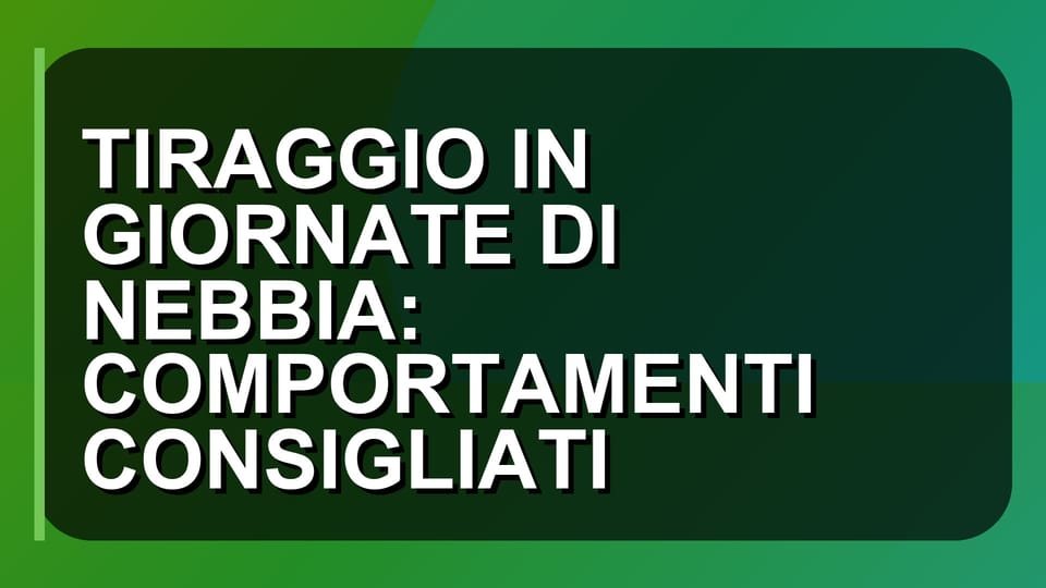 🌫️ TIRAGGIO IN GIORNATE DI NEBBIA: COMPORTAMENTI CONSIGLIATI