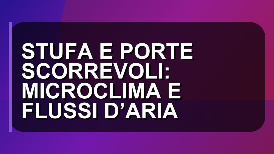 🔥 STUFA E PORTE SCORREVOLI: MICROCLIMA E FLUSSI D’ARIA