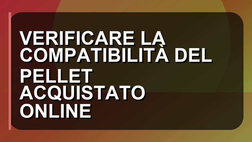 🔍 VERIFICARE LA COMPATIBILITÀ DEL PELLET ACQUISTATO ONLINE