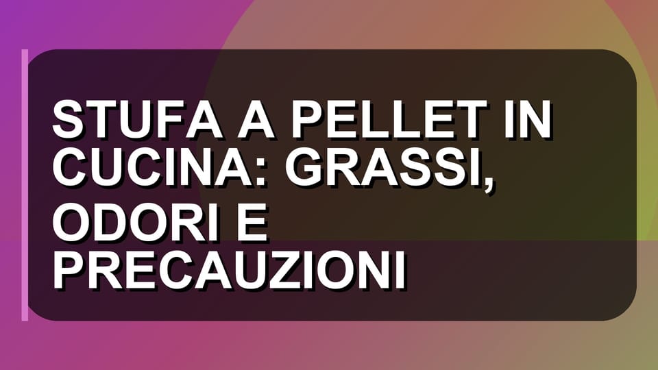 🔥 STUFA A PELLET IN CUCINA: GRASSI, ODORI E PRECAUZIONI