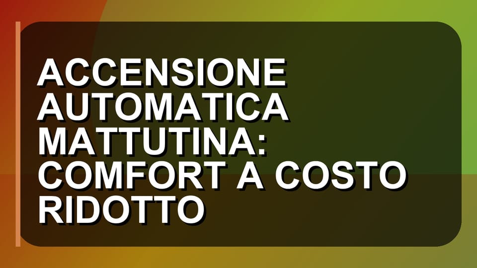 🔥 ACCENSIONE AUTOMATICA MATTUTINA: COMFORT A COSTO RIDOTTO